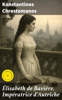Élisabeth de Bavière, Impératrice d'Autriche - Konstantinos Chrestomanos - E-Book