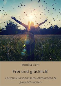 Frei und glücklich! - Monika Licht - E-Book
