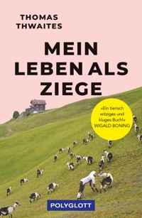 Mein Leben als Ziege - Thomas Thwaites - E-Book