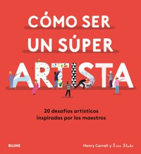 Cómo ser un súper artista - Henry Carroll - E-Book