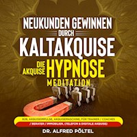 Neukunden gewinnen durch Kaltakquise - die Akquise Hypnose / Meditation - Dr. Alfred Pöltel - Hörbuch
