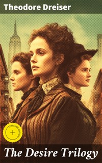 The Desire Trilogy - Theodore Dreiser - E-Book