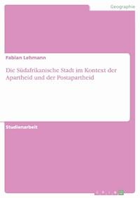 Die Südafrikanische Stadt im Kontext der Apartheid und der Postapartheid - Fabian  Lehmann - E-Book