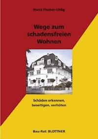 Wege zum schadensfreien Wohnen - Horst Fischer-Uhlig - E-Book