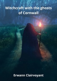 Witchcraft with the ghosts of Cornwall - Erwann Clairvoyant - E-Book