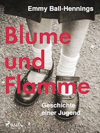 Blume und Flamme. Geschichte einer Jugend - Emmy Ball-Hennings - E-Book