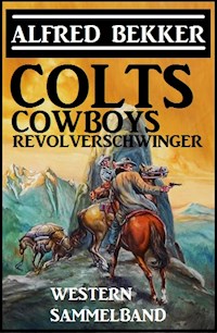Colts, Cowboys, Revolverschwinger - Alfred Bekker - E-Book