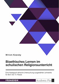 Bioethisches Lernen im schulischen Religionsunterricht. Eine theologisch-ethische Untersuchung ausgewählter Lehrwerke für die 9. bis 13. Klasse - Miriam Kowsky - E-Book