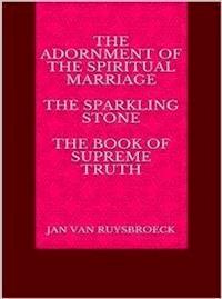 The Adornment of the Spiritual Marriage The sparkling stone – The book of supreme truth - JAN VAN RUYSBROECK - kostenlos E-Book