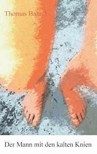 Der Mann mit den kalten Knien - Thomas Bahr - E-Book