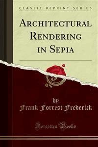 Architectural Rendering in Sepia - Frank Forrest Frederick - E-Book