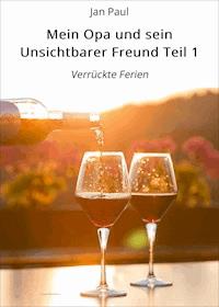 Mein Opa und sein Unsichtbarer Freund Teil 1 - Jan Paul - E-Book