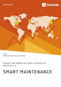 Smart Maintenance. Konzept und Bewertung eines Treibers der Industrie 4.0 - Sven Bärenfänger-Wojciechowski - E-Book