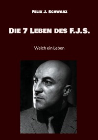 Die 7 Leben des F.J.S. - Felix J. Schwarz - E-Book