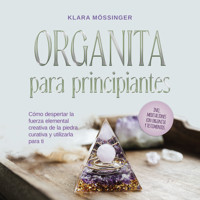 Orgonita para principiantes: Cómo despertar la fuerza elemental creativa de la piedra curativa y utilizarla para ti - incl. meditaciones con orgonita y testimonios. - Klara Mössinger - Hörbuch