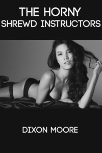 The Horny, Shrewd Instructors - Dixon Moore - E-Book