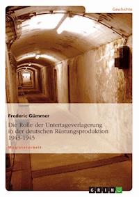 Die Rolle der Untertageverlagerung in der deutschen Rüstungsproduktion 1943-1945 - Frederic Gümmer - E-Book