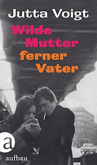 Wilde Mutter, ferner Vater - Jutta Voigt - E-Book