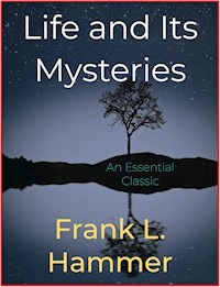 Life and Its Mysteries - Frank L. Hammer - E-Book