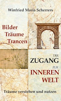 Bilder, Träume, Trancen - Der Zugang zur inneren Welt - Winfried Maria Scherrers - E-Book