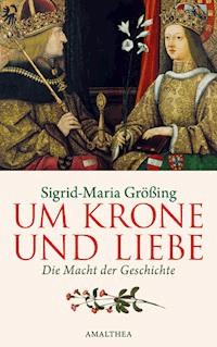 Um Krone und Liebe - Sigrid-Maria Größing - E-Book