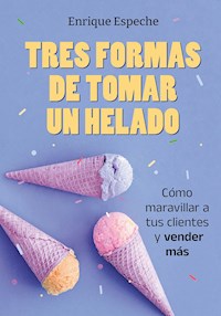 Tres formas de tomar un helado - Enrique Espeche - E-Book