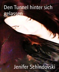 Den Tunnel hinter sich gelassen - Jenifer Schindovski - kostenlos E-Book