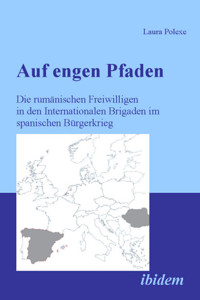 Auf engen Pfaden. Die rumänischen Freiwilligen in den internationalen Brigaden im spanischen Bürgerkrieg - Laura Polexe - E-Book