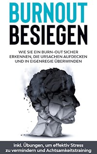 Burnout besiegen: Wie Sie ein Burn-Out sicher erkennen, die Ursachen aufdecken und in Eigenregie überwinden - inkl. Übungen, um effektiv Stress zu vermindern und Achtsamkeitstraining - Christoph Goetz - E-Book