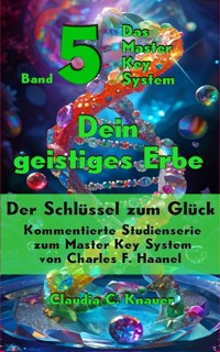 Band 5 - Das Master Key System - Der Schlüssel zum Glück. Dein geistiges Erbe - Claudia C. Knauer - E-Book