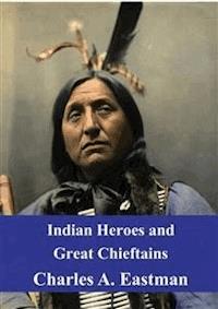 Indian Heroes and Great Chieftains - Charles Alexander Eastman - E-Book