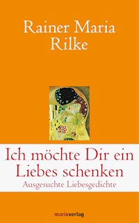 Ich möchte Dir ein Liebes schenken - Rainer Maria Rilke - E-Book