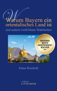 Warum Bayern ein orientalisches Land ist und andere weiß-blaue Wahrheiten - Klaus Reichold - E-Book