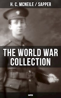 THE WORLD WAR COLLECTION OF H. C. MCNEILE (SAPPER) - H. C. Mcneile - E-Book