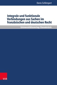 Integrale und funktionale Verbindungen aus Sachen im französischen und deutschen Recht - Denis Schlimpert - E-Book