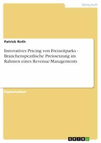 Innovatives Pricing von Freizeitparks - Branchenspezifische Preissetzung im Rahmen eines Revenue-Managements - Patrick Roth - E-Book