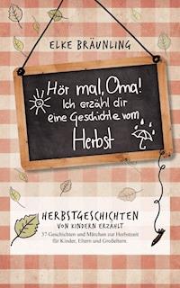 Hör mal, Oma! Ich erzähle Dir eine Geschichte vom Herbst: Herbstgeschichten - Elke Bräunling - E-Book