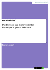 Das Problem der multiresistenten Human-pathogenen Bakterien - Patricia Bischof - E-Book