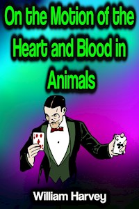 On the Motion of the Heart and Blood in Animals - William Harvey - E-Book