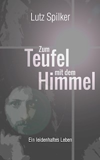 Zum Teufel mit dem Himmel - Lutz Spilker - E-Book