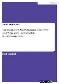 Die möglichen Auswirkungen von Stress und Wege zum individuellen Stressmanagement - Sarah Bühlmaier - E-Book