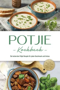 Potjie Kochbuch: Die leckersten Potjie Rezepte für jeden Geschmack und Anlass - inkl. Brotrezepten, Salaten, Fingerfood & Getränken - Corinna Feenders - E-Book