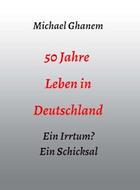 50 Jahre Leben in Deutschland - Michael Ghanem - E-Book
