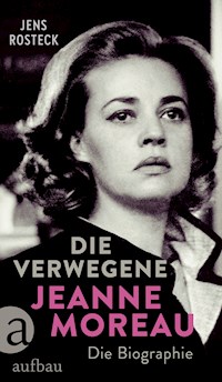 Die Verwegene. Jeanne Moreau - Jens Rosteck - E-Book