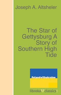 The Star of Gettysburg A Story of Southern High Tide - Joseph A. Altsheler - E-Book