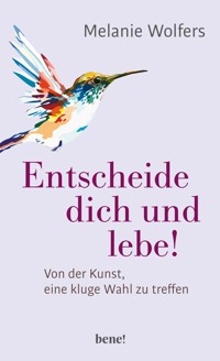 Entscheide dich und lebe! - Melanie Wolfers - E-Book
