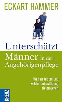 Unterschätzt: Männer in der Angehörigenpflege - Eckart Hammer - E-Book