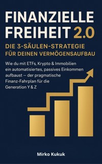 Finanzielle Freiheit 2.0 – Die 3-Säulen-Strategie für deinen Vermögensaufbau - Mirko Kukuk - E-Book