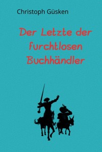 Der Letzte der furchtlosen Buchhändler - Christoph Güsken - E-Book