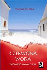 Czerwona woda. Opowieść wakacyjna - Mariusz Byliński - E-Book